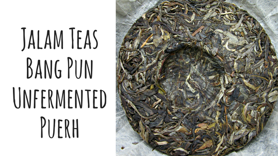 Jalam Teas Bang Pun Unfermented Puerh Jalam Teas Bang Pun Unfermented Puerh