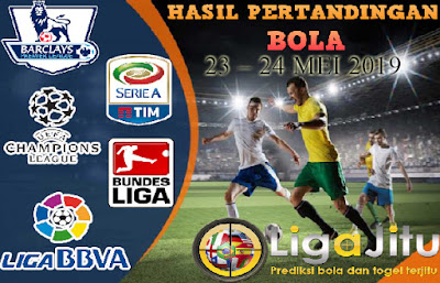 HASIL PERTANDINGAN BOLA TANGGAL 23 MEI – 24 MEI 2019