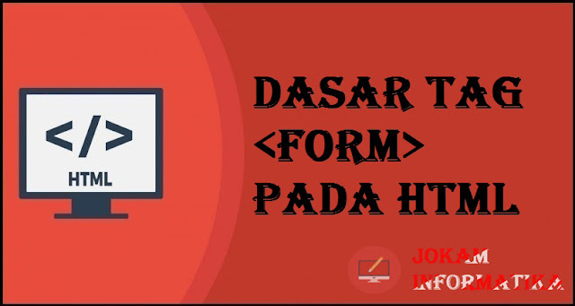 Dasar Atribut Tagging <form> Pada Bahasa Pemrograman HTML - JOKAM INFORMATIKA Dasar Atribut Tagging <form> Pada Bahasa Pemrograman HTML - JOKAM INFORMATIKA