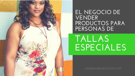 El Negocio Vender de Tallas Extras Especiales - 1000 de Negocios