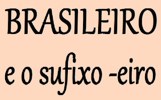 brasileiro e o sufixo eiro, profissão, naturalidade, origem