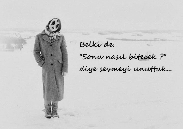 OĞUZ TOPOĞLU : Belki de. "Sonu nasıl bitecek ?" diye sevmeyi unuttuk...