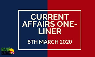 Current Affairs One-Liner: 8th March 2020 Current Affairs One-Liner: 8th March 2020