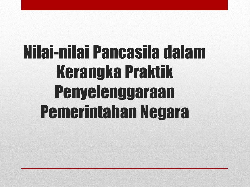 Nilai Nilai Pancasila Dalam Kerangka Praktik Penyelenggaraan Pemerintahan Negara Pendidikan Dan Sekitarnya