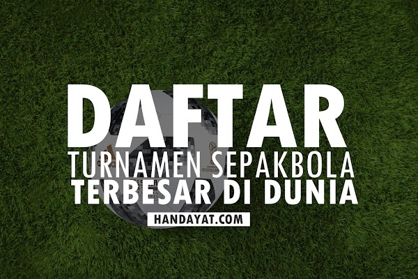 Ini Daftar Turnamen Sepakbola Terbesar di Dunia Ini Daftar Turnamen Sepakbola Terbesar di Dunia