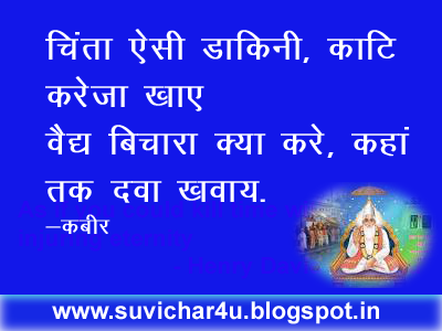 चिंता ऐसी डाकिनी, काटि करेजा खाए वैद्य बिचारा क्या करे, कहां तक दवा खवाय॥