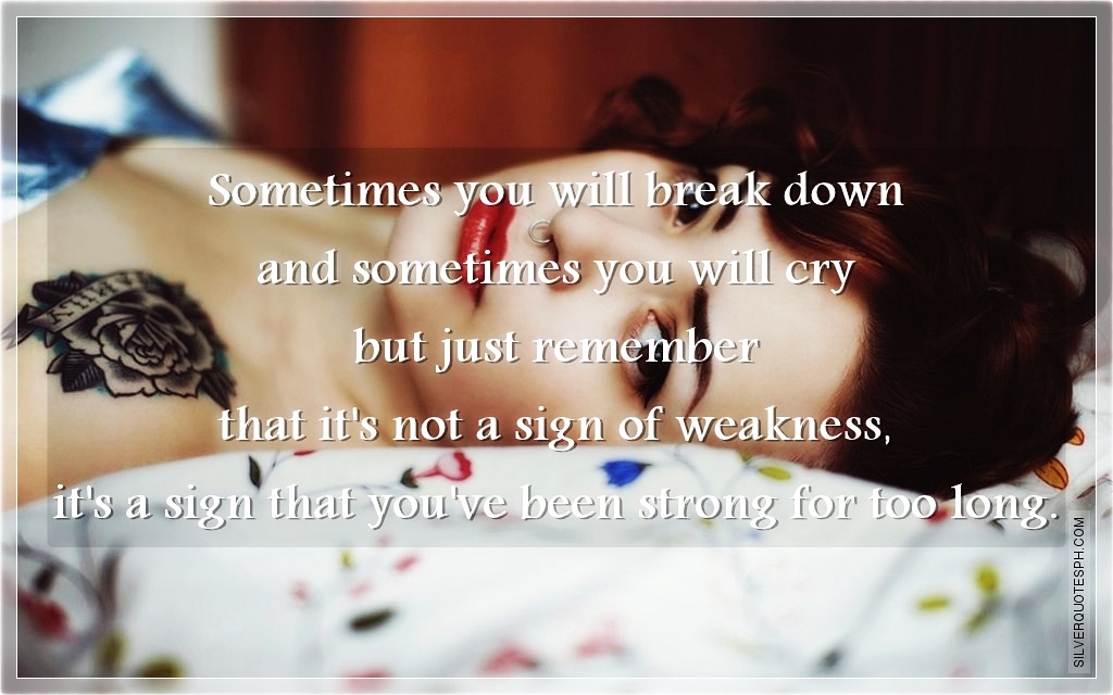 Sometimes You Will Break Down And Sometimes You Will Cry SILVER QUOTES
