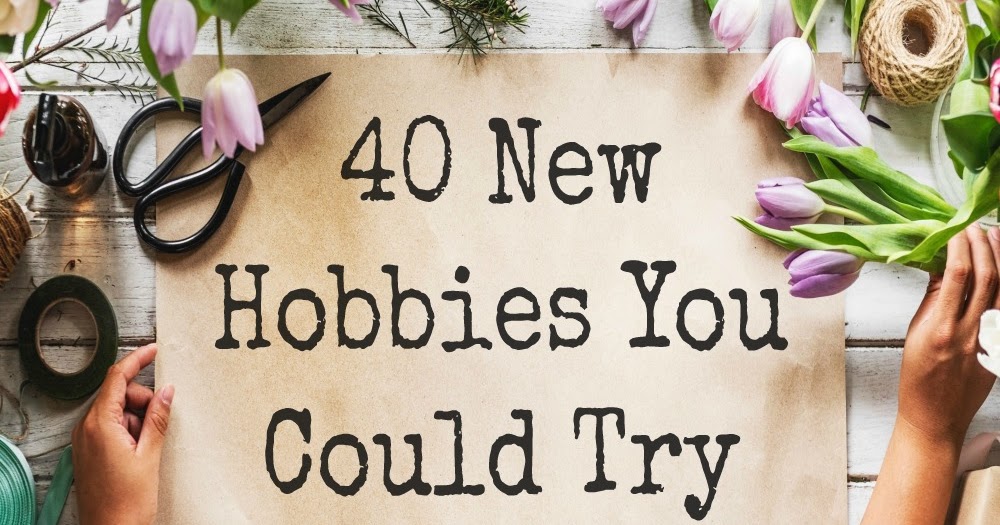 40 New Hobbies You Could Try Today! Whimsical Mumblings
