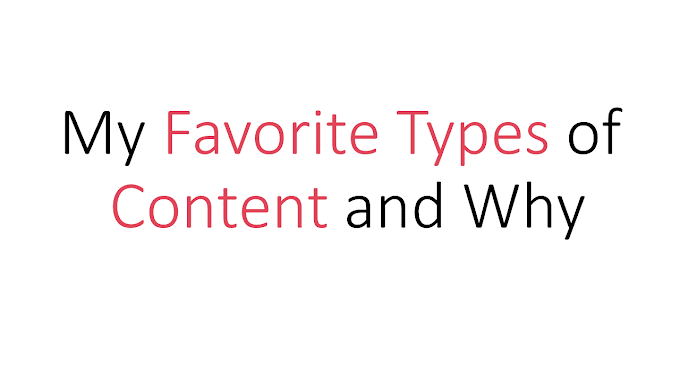 My Favorite Types of Content and Why