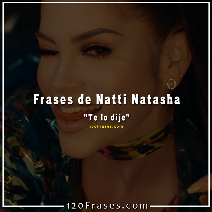 Frases Natti Natasha (te lo dije) - 120 frases