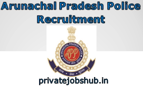 Arunachal Pradesh Police Recruitment Arunachal Pradesh Police Recruitment