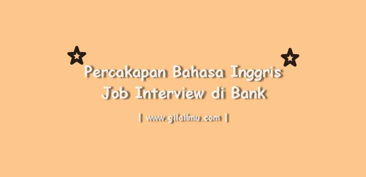 Contoh Percakapan Bahasa Inggris Wawancara Kerja (Job Interview) di Bank Contoh Percakapan Bahasa Inggris Wawancara Kerja (Job Interview) di Bank