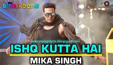The Shaukeens - Ishq Kutta Hai Hindi Lyrics Sung By Mika Singh starring Akshay Kumar, Lisa Haydon