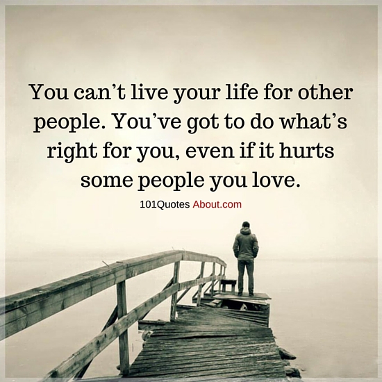 You can&#39;t live your life for other people - Life Quote - 101 QUOTES