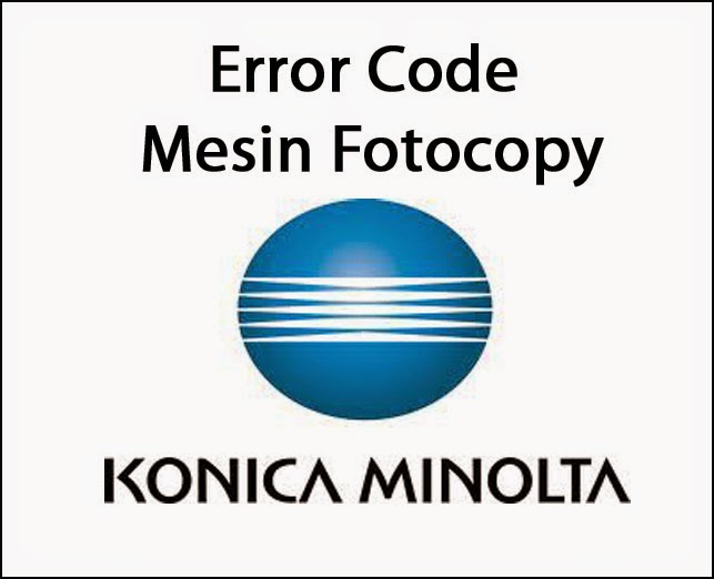 Kode Error Mesin Fotocopy Konica Minolta (Lengkap) Mesin Fotocopy Konica Minolta