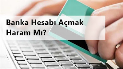 Banka Hesabı Açmak Haram Mı? Banka Hesabı Açmak Haram Mı?