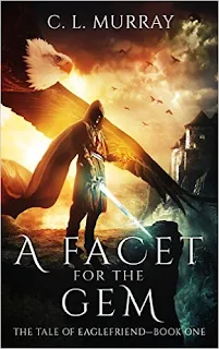 A Facet for the Gem (The Tale of Eaglefriend Book One) an epic fantasy by C. L. Murray