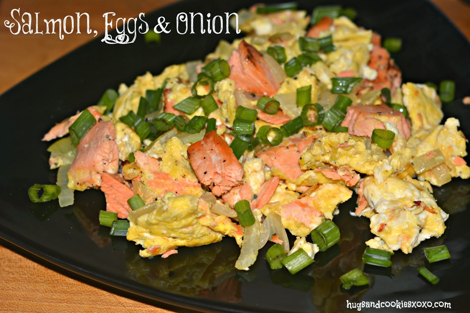 SALMON, EGGS & ONION Hugs and Cookies XOXO
