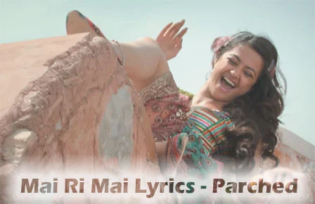 Mai Ri Mai Lyrics - Parched - Surveen Chawla