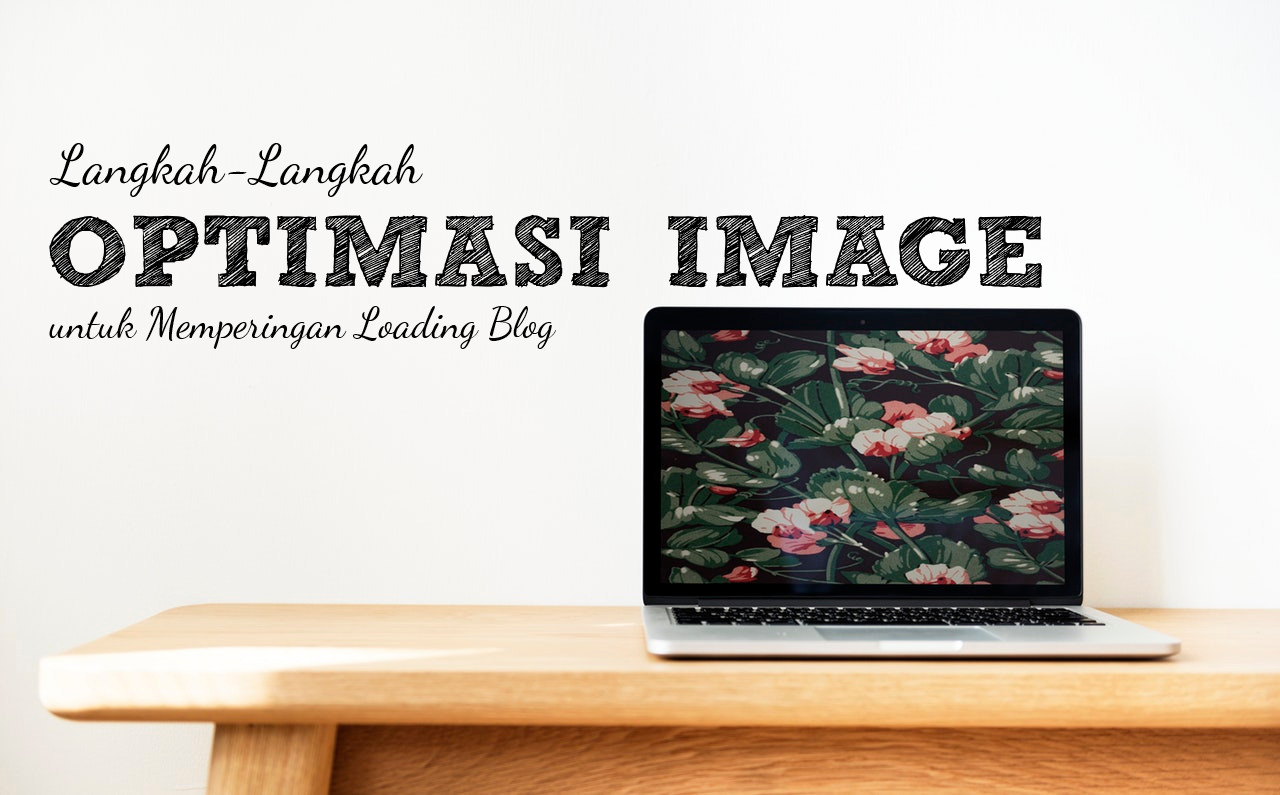 Langkah-Langkah Meningkatkan Secara Optimal Image Untuk Memperingan Loading Dan Apa Saja Yang Penting Untuk Diperhatikan