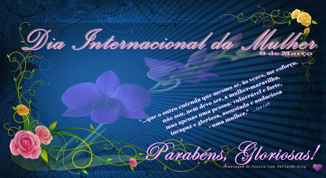 Reflexão Poesia Diada Mulher,08 de Março, Canção das Mulheres, Cultura & Sociedade, Dia a Dia, Dia das Mulheres, Dia Internacional da Mulher, Feliz Dia Internacional da Mulher, HOMENAGEM, Lya Luft, Seja Feliz Sempre, VALÉRIA MILANÊS