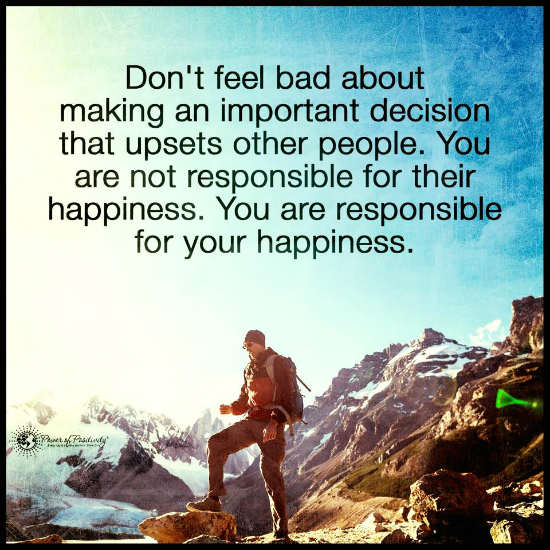 Don't feel bad about making an important decision that upsets other ...