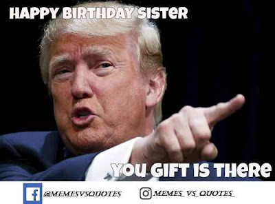 Happy birthday sister meme Your gift is there