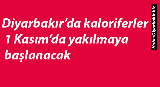 Diyarbakır’da kaloriferler 1 Kasım’da yakılmaya başlanacak Diyarbakır’da kaloriferler 1 Kasım’da yakılmaya başlanacak
