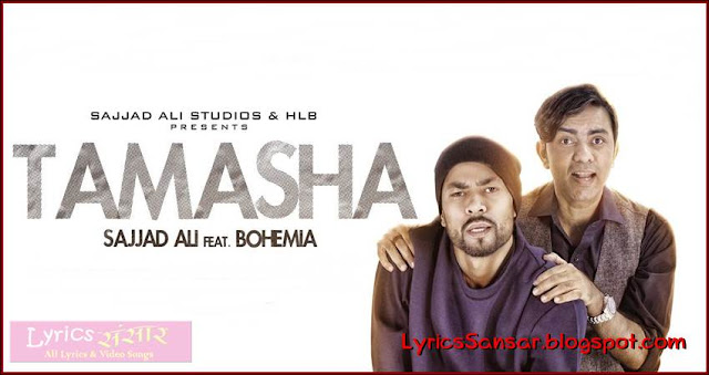 Tamasha Lyrics : Bohemia & Sajjad Ali Tamasha Lyrics : Bohemia & Sajjad Ali