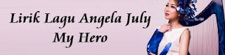 Lirik Lagu Angela July - My Hero