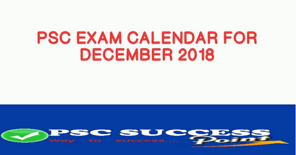 PSC EXAM CALENDAR FOR THE MONTH DECEMBER 2018 PSC SUCCESS POINT
