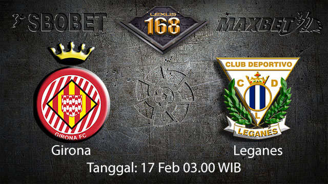 PREDIKSIBOLA - PREDIKSI TARUHAN BOLA GIRONA VS LEGANES 17 FEBRUARY 2018 (SPAIN LA LIGA)