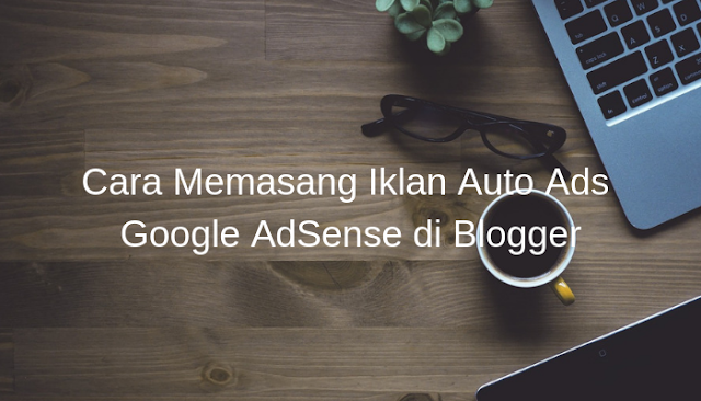 Cara Memasang Iklan Auto Ads Google AdSense di Blogger