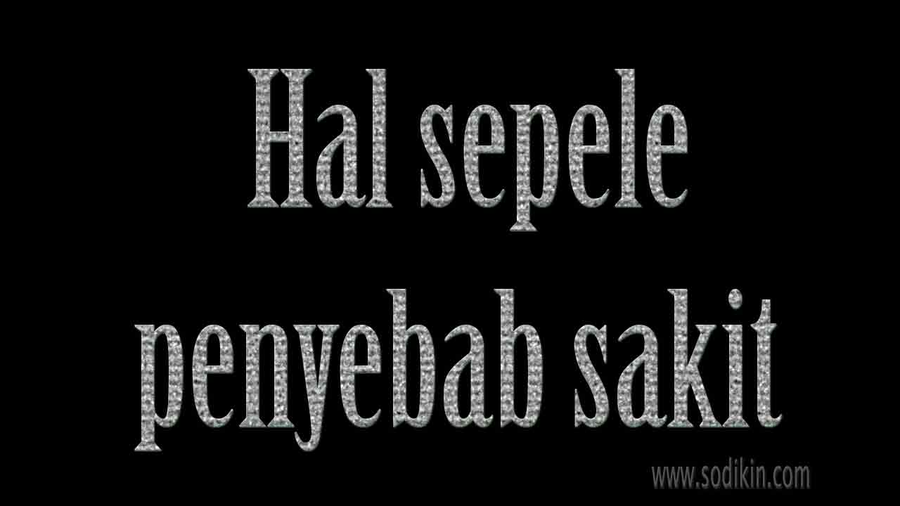 hal-sepele-penyebab-sakit hal-sepele-penyebab-sakit