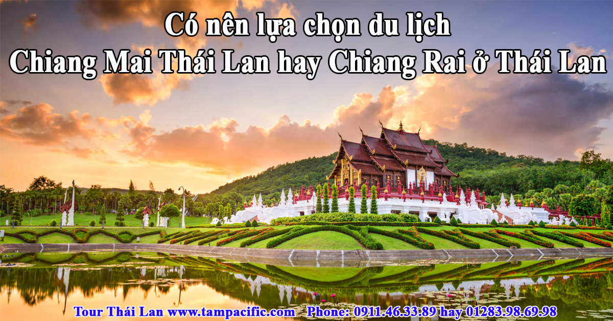 Có nên lựa chọn du lịch Chiang Mai Thái Lan hay Chiang Rai ở Thái Lan ? Có nên lựa chọn du lịch Chiang Mai Thái Lan hay Chiang Rai ở Thái Lan ?