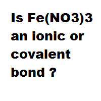 Is Fe(NO3)3 an ionic or covalent bond ? Is Fe(NO3)3 an ionic or covalent bond ?