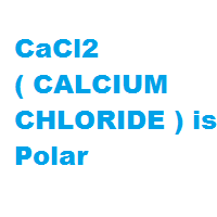 Is CaCl2 ( CALCIUM CHLORIDE ) polar or nonpolar