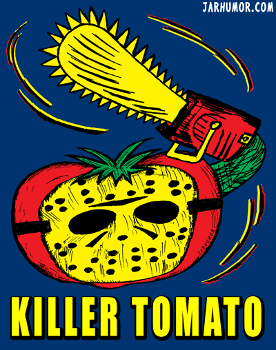 Look out for hockey mask wearing chainsaw wielding tomatoes Get the t ...