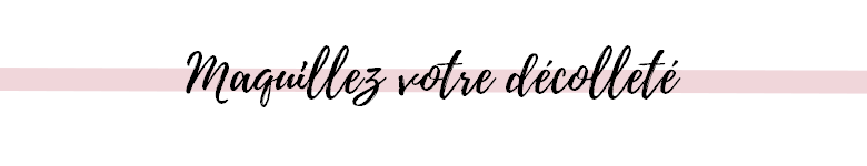 4 étapes pour un décolleté parfait maquillez votre décolleté