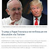 En ningún momento el Papa Francisco se ha rebajado a discutir vía Twitter con Trump