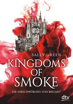 Bücherblog. Rezension. Buchcover. Kingdoms of Smoke - Die Verschwörung von Brigant (Band 1) von Sally Green. Fantasy, Jugendbuch. dtv Verlag.