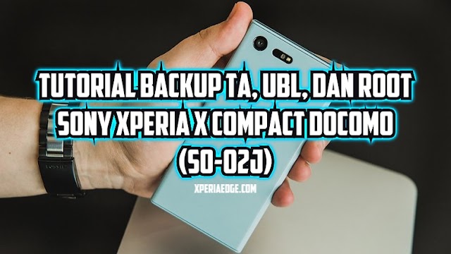 Tutorial Backup TA, UBL, dan Root Sony Xperia X Compact Docomo (SO-02J)