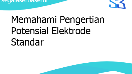 Memahami Pengertian Potensial Elektrode Standar