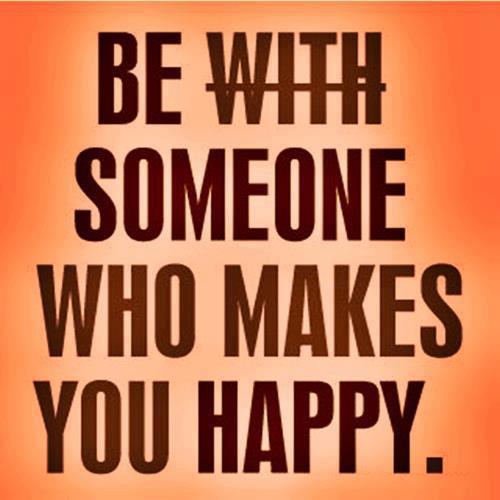 Be with someone who makes you happy. | I Share Quotes