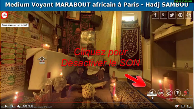Marabout Grand Voyant africain à Paris - protection contre le danger, chance, medium, voyant, marabout, paris africain à paris, Touba, confrérie, voyance, maraboutage, problème, couple, maladie, amour, magie, magie noire, vaudou, guérisseur, désenvouter, fidélité, être aimé, problème d'impuissance, stérilité, sort, occultisme, senegal, afrique, adultère, cicatrice, désenvoutement Marabout Grand Voyant africain à Paris - protection contre le danger, chance, medium, voyant, marabout, paris africain à paris, Touba, confrérie, voyance, maraboutage, problème, couple, maladie, amour, magie, magie noire, vaudou, guérisseur, désenvouter, fidélité, être aimé, problème d'impuissance, stérilité, sort, occultisme, senegal, afrique, adultère, cicatrice, désenvoutement