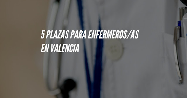 Convocatoria para enfermeros/as en Valencia 5 plazas de enfermería en Valencia. Concurso-oposición