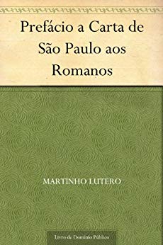 Prefácio a Carta de São Paulo aos Romanos - Martinho Lutero