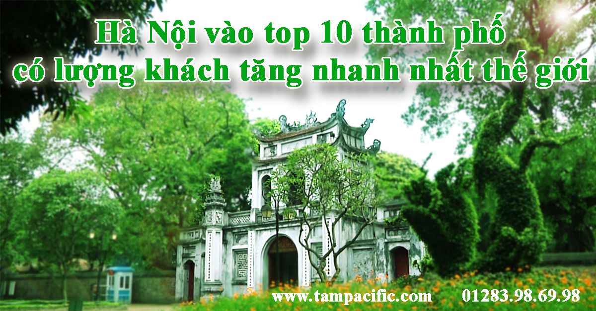 Hà Nội vào top 10 thành phố có lượng khách tăng nhanh nhất thế giới Hà Nội vào top 10 thành phố có lượng khách tăng nhanh nhất thế giới