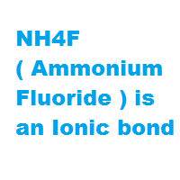 NH4F ( Ammonium Fluoride ) is an Ionic bond NH4F ( Ammonium Fluoride ) is an Ionic bond