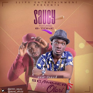 SAUCY Ft B-Tone :- SCAMMER OLORI (Prod by 3Shells)